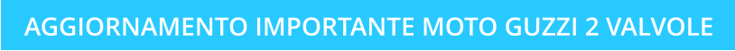 AGGIORNAMENTO IMPORTANTE MOTO GUZZI 2 VALVOLE