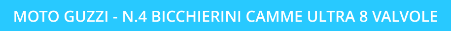MOTO GUZZI - N.4 BICCHIERINI CAMME ULTRA 8 VALVOLE