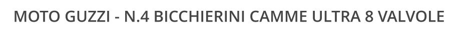 MOTO GUZZI - N.4 BICCHIERINI CAMME ULTRA 8 VALVOLE