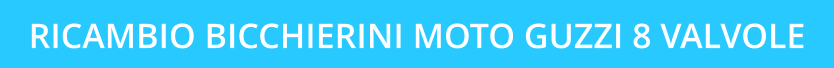 RICAMBIO BICCHIERINI MOTO GUZZI 8 VALVOLE