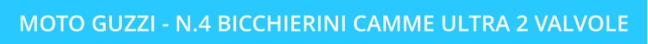 MOTO GUZZI - N.4 BICCHIERINI CAMME ULTRA 2 VALVOLE