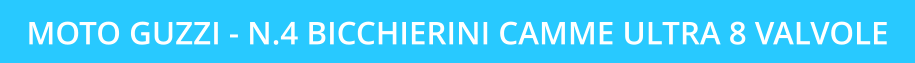 MOTO GUZZI - N.4 BICCHIERINI CAMME ULTRA 8 VALVOLE