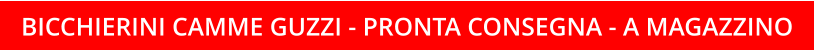 BICCHIERINI CAMME GUZZI - PRONTA CONSEGNA - A MAGAZZINO