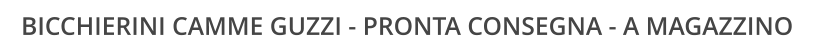 BICCHIERINI CAMME GUZZI - PRONTA CONSEGNA - A MAGAZZINO