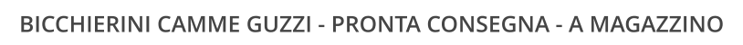 BICCHIERINI CAMME GUZZI - PRONTA CONSEGNA - A MAGAZZINO